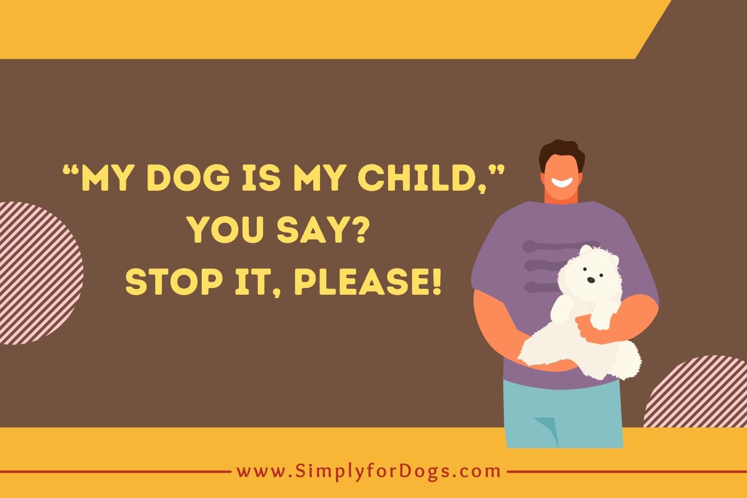 “My Dog is My Child,” You Say_ Stoppit, Please!