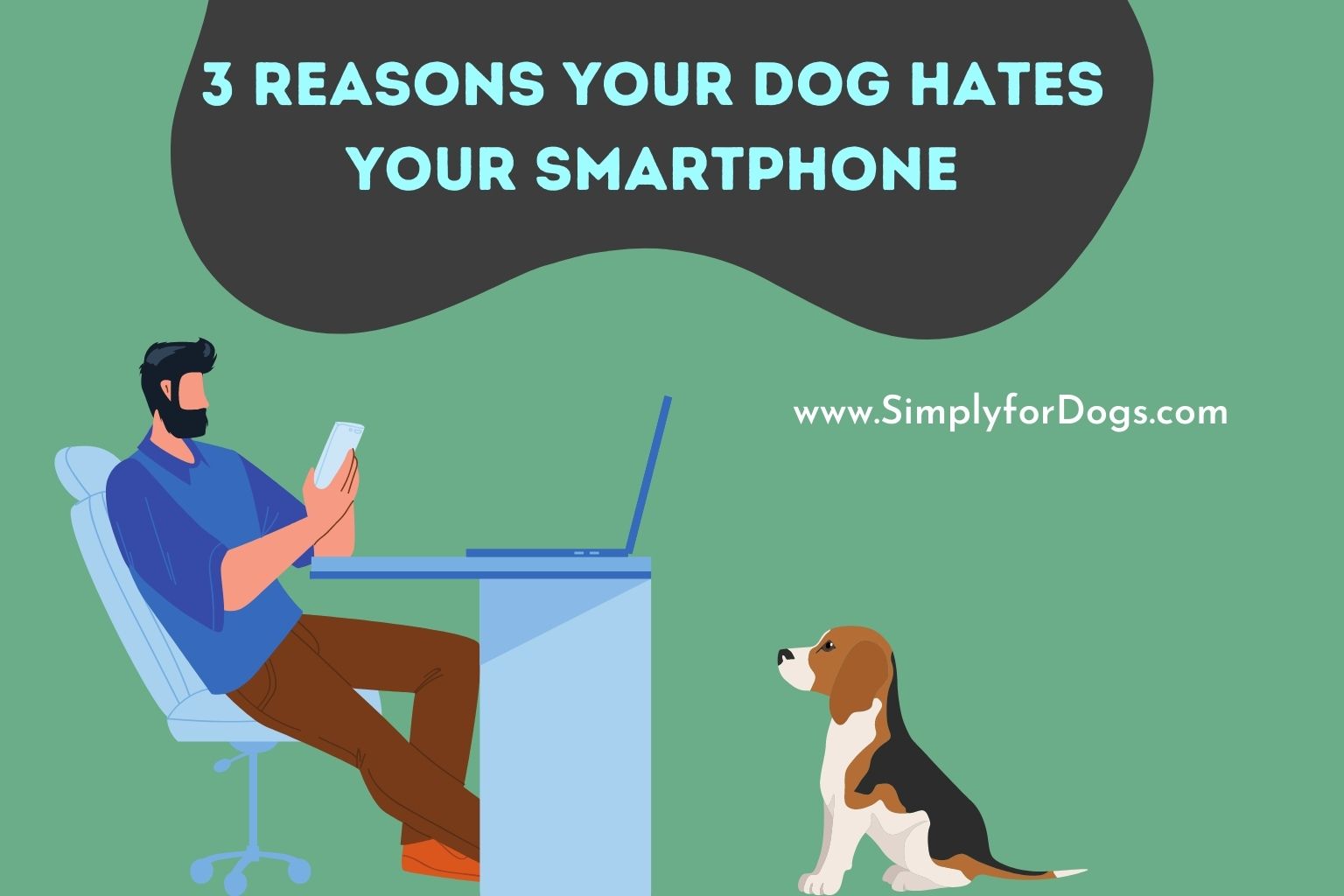 3 Reasons Your Dog Hates Your Smartphone