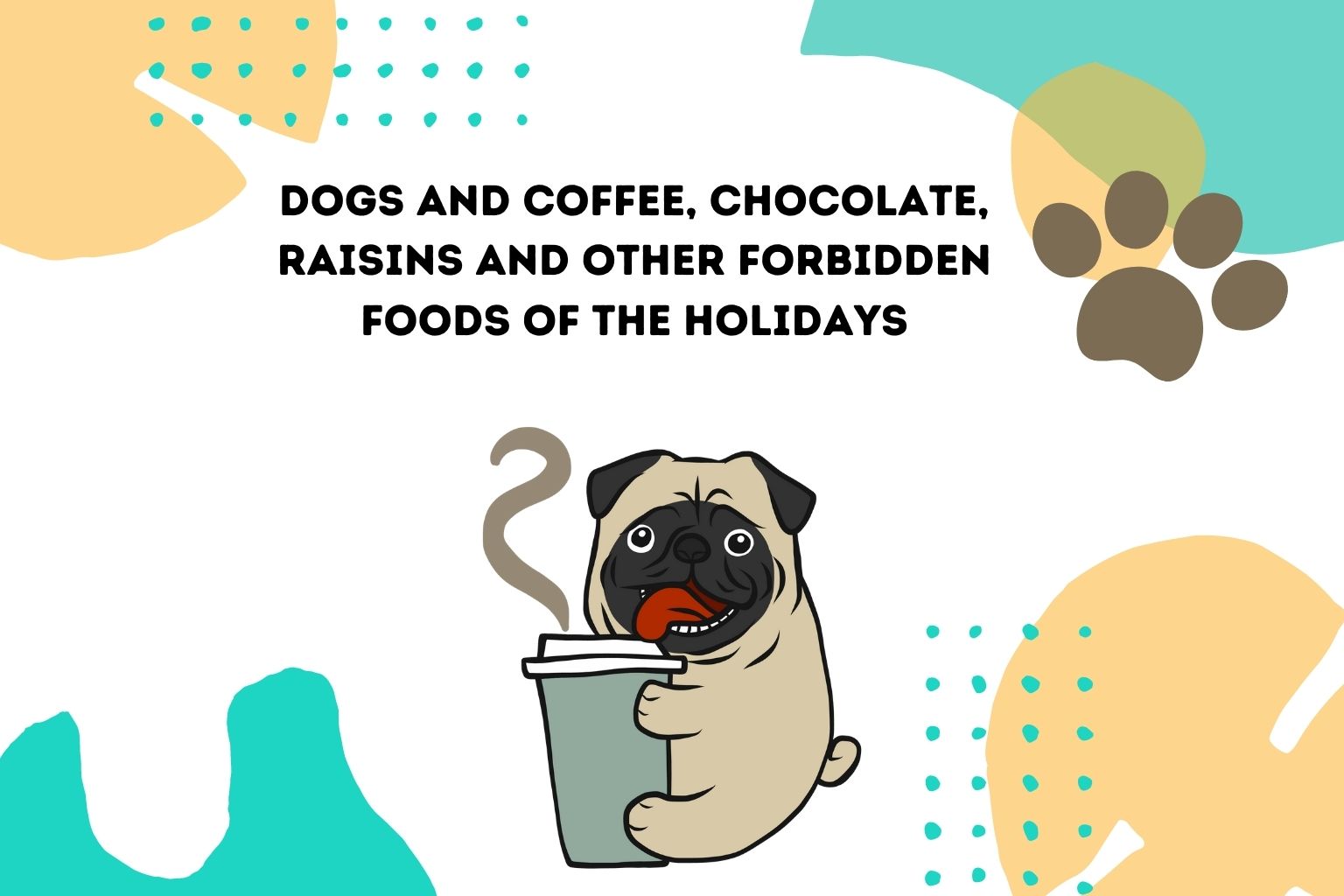 Dogs and Coffee, Chocolate, Raisins and Other Forbidden Foods of the Holidays